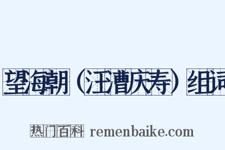 望海朝（汪漕庆寿）组词是什么意思的图片